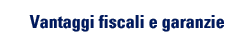 Vantaggi fiscali e garanzie