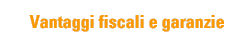 Vantaggi fiscali e garanzie
